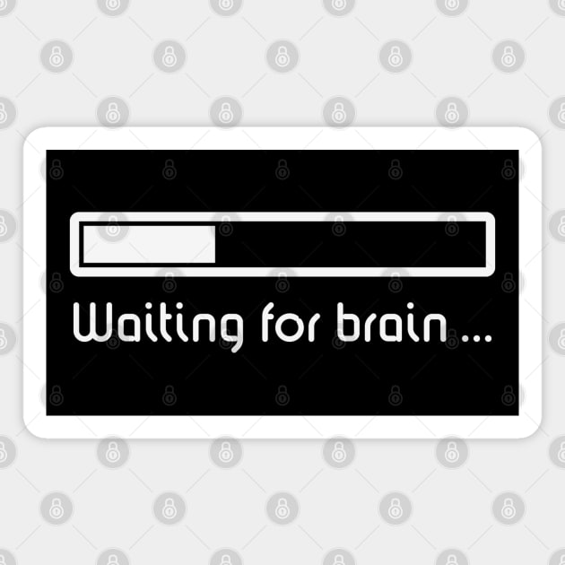 Waiting For Brain ... (Brain Loading / White) Magnet by MrFaulbaum